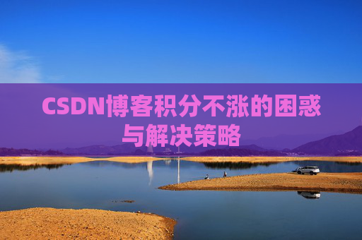 CSDN博客积分不涨的困惑与解决策略