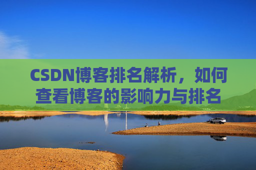 CSDN博客排名解析，如何查看博客的影响力与排名