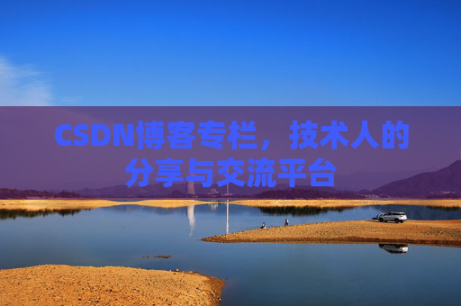 CSDN博客专栏，技术人的分享与交流平台